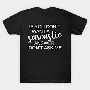 If You Don't Want A Sarcastic Answer Don't Ask Me Funny Humorous T-Shirt